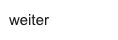 weiter