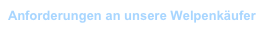 Anforderungen an unsere Welpenkäufer